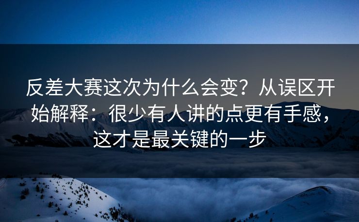 反差大赛这次为什么会变？从误区开始解释：很少有人讲的点更有手感，这才是最关键的一步